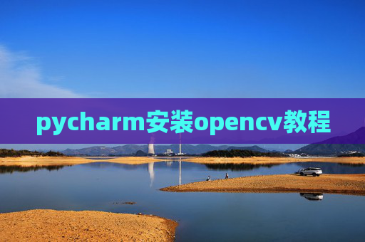 pycharm安装opencv教程 pycharm安装opencv教程